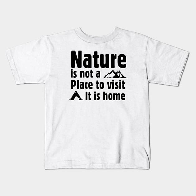 Nature is not a place to visit, it is home Kids T-Shirt by abbyhikeshop